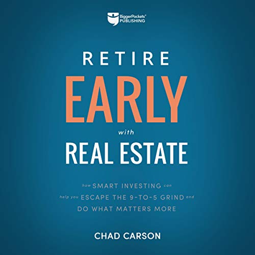 Retire Early with Real Estate: How Smart Investing Can Help You Escape the 9-5 Grind and Do More of What Matters