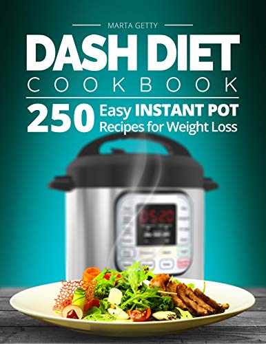 Dash Diet Cookbook: 250 Easy Instant Pot Recipes for Weight Loss