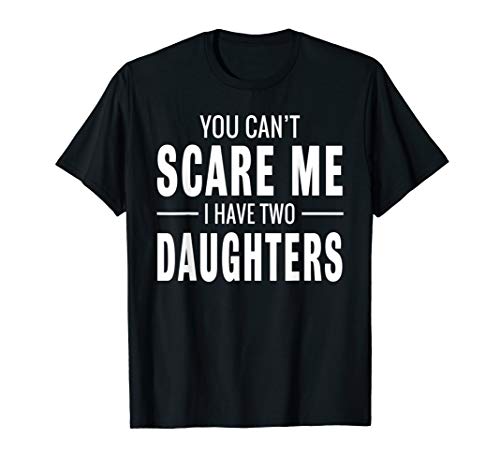 You Can't Scare Me I Have Two Daughters T-shirt