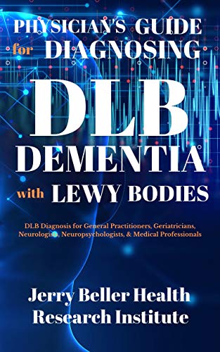 Book Cover PHYSICIANS GUIDE FOR DIAGNOSING DEMENTIA with LEWY BODIES: DLB Diagnosis for General Practitioners, Geriatricians, Neurologists, Neuropsychologists, & ... (19 Dementias Diagnosis Toolbox)