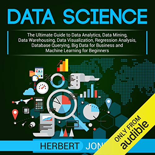 Book Cover Data Science: The Ultimate Guide to Data Analytics, Data Mining, Data Warehousing, Data Visualization, Regression Analysis, Database Querying, Big Data for Business and Machine Learning for Beginners
