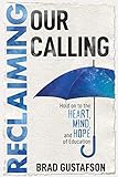 Reclaiming Our Calling: Hold on to the Heart, Mind, and Hope of Education