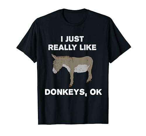 I Just Really Like Donkeys OK? Humor Funny Donkey Lover T-Shirt
