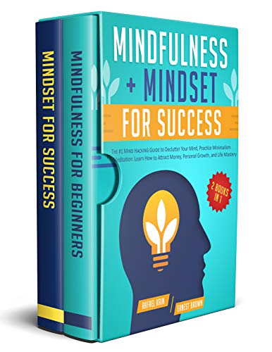 Mindfulness + Mindset For Success: 2 Books in 1: The #1 Mind Hacking Guide to Declutter Your Mind, Practice Minimalism and Meditation: Learn How to Attract Money, Personal Growth, and Life Mastery