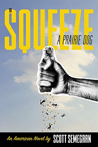 To Squeeze a Prairie Dog: An American Novel