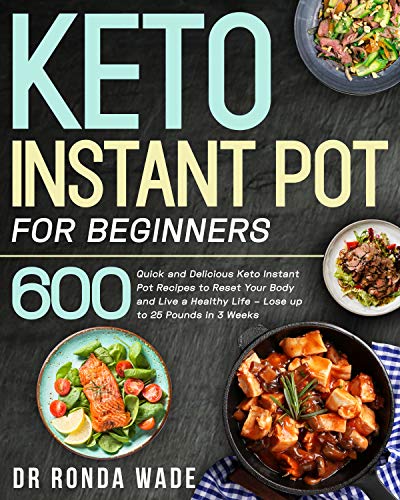 Keto Instant Pot for Beginners: 600 Quick and Delicious Keto Instant Pot Recipes to Reset Your Body and Live a Healthy Life - Lose up to 25 Pounds in 3 Weeks
