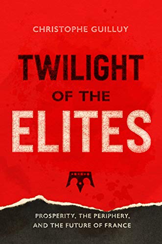 Twilight of the Elites: Prosperity, the Periphery, and the Future of France
