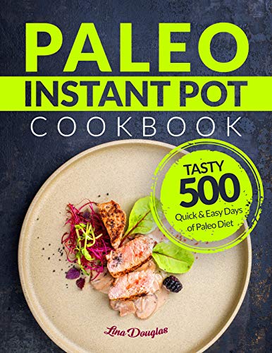 Paleo Instant Pot Cookbook: Tasty 500 Quick and Easy Days of Paleo Diet: Instant Pot Cookbook: Paleo for Beginners: Paleo Diet