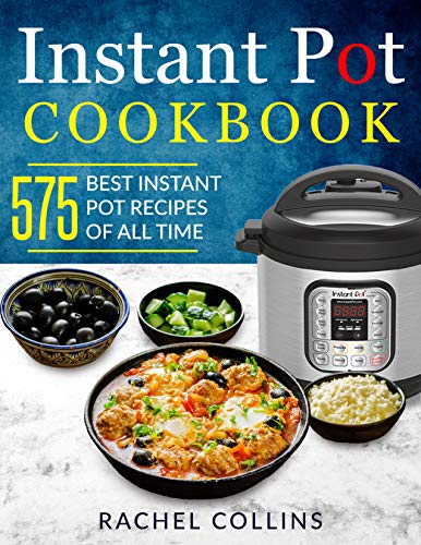 Instant Pot Pressure Cooker Cookbook: 575 Best Instant Pot Recipes of All Time (with Nutrition Facts, Easy and Healthy Recipes)
