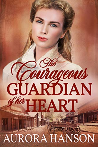 The Courageous Guardian of Her Heart: A Historical Western Romance Book