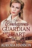 The Courageous Guardian of Her Heart: A Historical Western Romance Book (Brides of the Untamed Frontier)