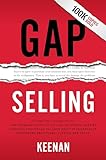 Gap Selling: Getting the Customer to Yes: How Problem-Centric Selling Increases Sales by Changing Everything You Know About Relationships, Overcoming Objections, Closing and Price
