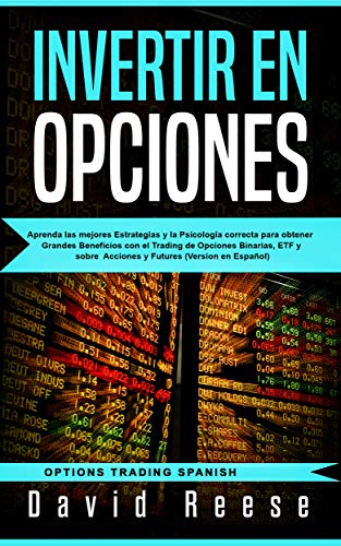 Invertir en Opciones: Aprenda las mejores Estrategias y la Psicología correcta para obtener Grandes Beneficios con el Trading de Opciones Binarias, ETF ... Trading Spanish nº 1) (Spanish Edition)
