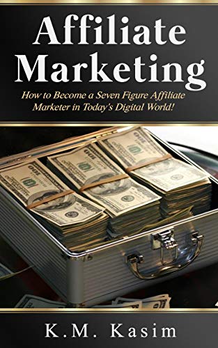 Affiliate Marketing: How to Become a Seven Figure Affiliate Marketer in Today's Digital World