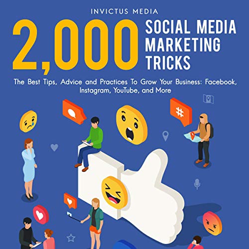 2,000 Social Media Marketing Tricks: The Best Tips, Advice and Practices to Grow Your Business: Facebook, Instagram, YouTube, and More