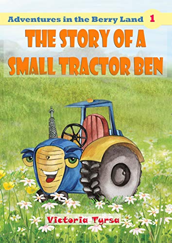 The story of a small tractor Ben (Adventures in the Berry Land Book 1)