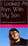 I Looked At Porn With My Son: A Taboo Tale of Kathy and Her Son - Part 1