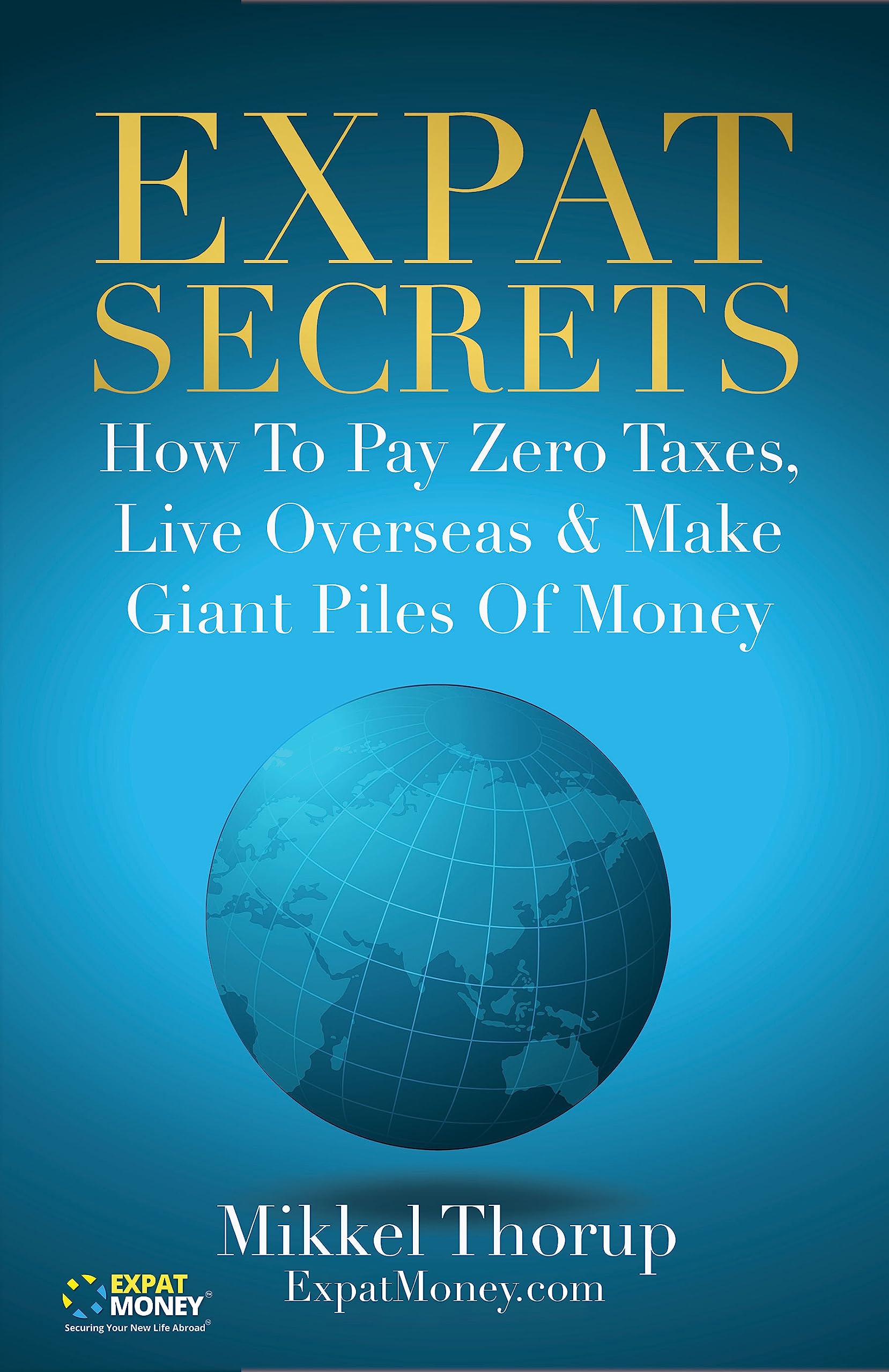 Book Cover Expat Secrets: How To Pay Zero Taxes, Live Overseas & Make Giant Piles of Money