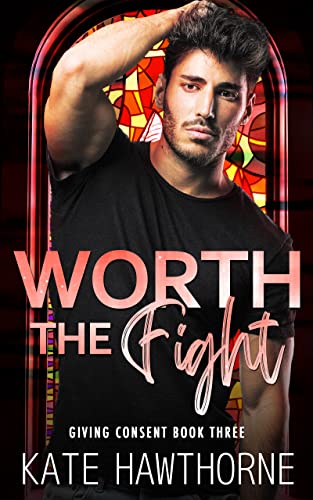 Worth the Fight (Giving Consent Book 3)