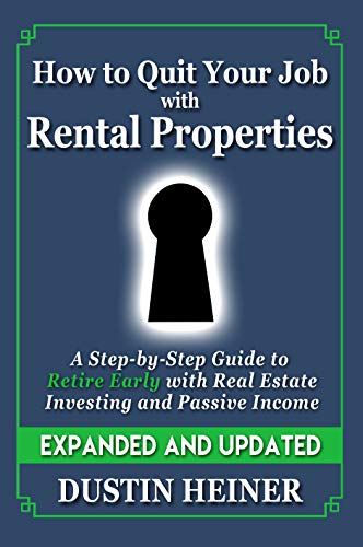 How to Quit Your Job with Rental Properties: Expanded and Updated - A Step-by-Step Guide to Retire Early with Real Estate Investing and Passive Income