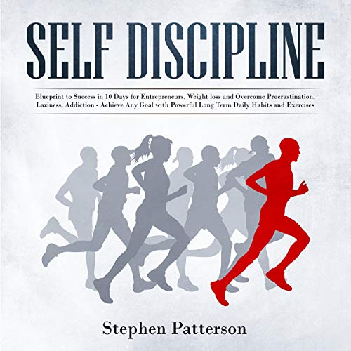 Self-Discipline: Blueprint to Success in 10 Days for Entrepreneurs, Weight Loss and Overcome Procrastination, Laziness, Addiction: Achieve Any Goal with Powerful Long Term Daily Habits and Exercises