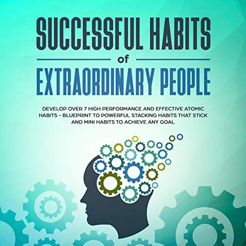 Book Cover Successful Habits of Extraordinary People: Develop Over 7 High Performance and Effective Atomic Habits - Blueprint to Powerful Stacking Habits That Stick and Mini Habits to Achieve Any Goal