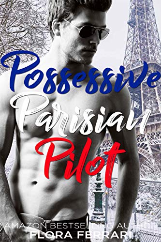 Possessive Parisian Pilot: An Older Man Younger Woman Romance (A Man Who Knows What He Wants (Standalone))