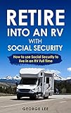 Retire Into An RV With Social Security: How To Use Social Security To Live In An RV Full Time