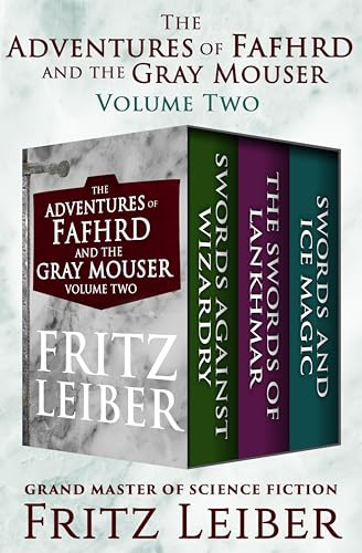 The Adventures of Fafhrd and the Gray Mouser Volume Two: Swords Against Wizardry, The Swords of Lankhmar, and Swords and Ice Magic