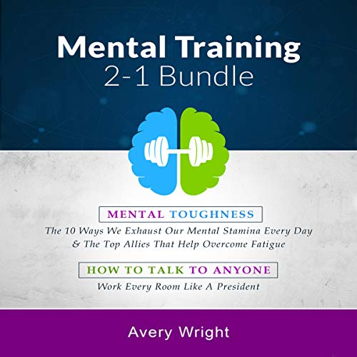 Mental Training 2-1 Bundle: Mental Toughness: The 10 Ways We Exhaust Our Mental Stamina Every Day & the Top Allies That Help Overcome Fatigue, How to Talk to Anyone: Work Every Room Like a President