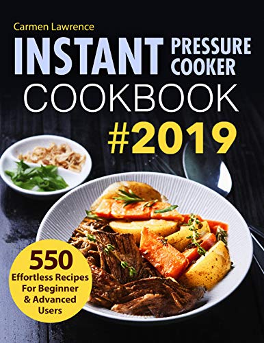 Instant Pressure Cooker Cookbook #2019: 550 Effortless Recipes for Beginner & Advanced Users (Pressure Cooker Recipes)