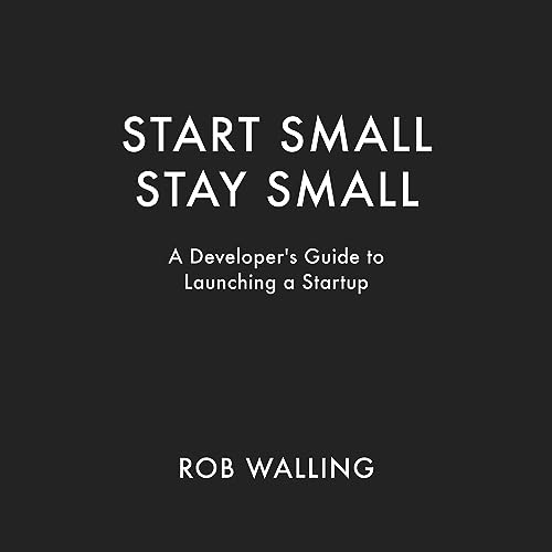 Start Small, Stay Small: A Developer's Guide to Launching a Startup