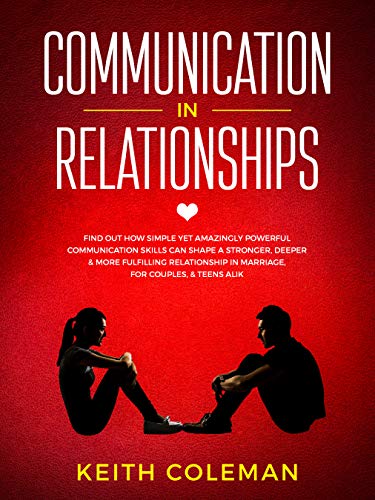 Communication in Relationships: Find Out How Simple Yet Amazingly Powerful Communication Skills Can Shape a Stronger, Deeper & More Fulfilling Relationship ... & Teens Alike (Connect Emphatically Book 1)