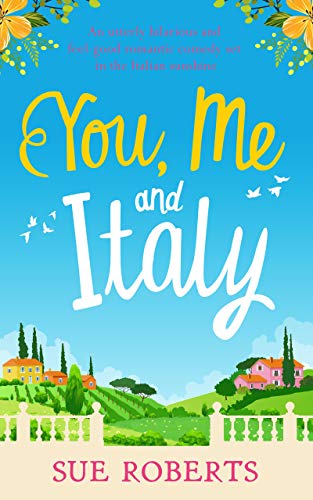 You, Me and Italy: An utterly hilarious and feel good romantic comedy set in the Italian sunshine