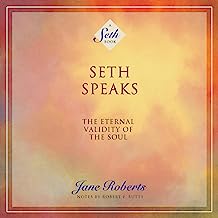 Seth Speaks: The Eternal Validity of the Soul: A Seth Book