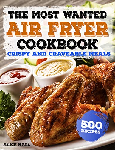 Book Cover The Most Wanted Air Fryer Cookbook: Crispy and Craveable Meals | 500 Recipes (Air Fryer recipes Book 1)