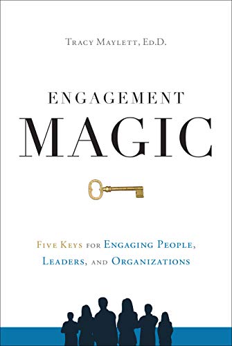 ENGAGEMENT MAGIC: Five Keys for Engaging People, Leaders, and Organizations