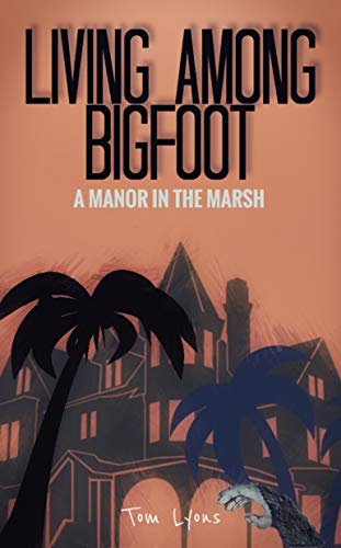 Living Among Bigfoot: A Manor in the Marsh (A True Story)