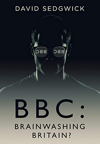 BBC: Brainwashing Britain?: How and why the BBC controls your mind (English Edition)