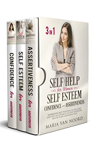 Self Help for Women: Self-Esteem, Confidence and Assertiveness (3 in 1): Workbook and Training in Self-Love and Self-Acceptance to Stop Doubting and be Your Confident Self