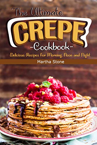 Book Cover The Ultimate Crepes Cookbook: Delicious Recipes for Morning, Noon and Night