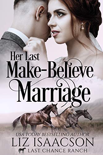 Her Last Make-Believe Marriage: Christian Cowboy Romance (Last Chance Ranch Romance Book 3)