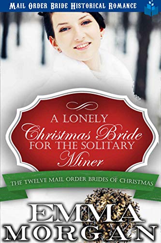 A Lonely Christmas Bride for the Solitary Miner: Mail Order Bride Historical Romance (The Twelve Mail Order Brides of Christmas Book 11)