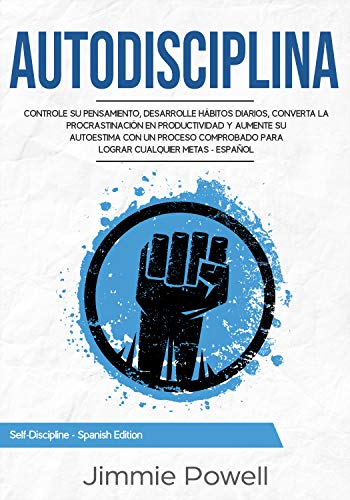 Autodisciplina: Controle su Pensamiento, desarrolle Hábitos Diarios, converta la Procrastinación en Productividad y aumente su Autoestima con un Proceso ... (Self-Discipline - Spanish Edition)