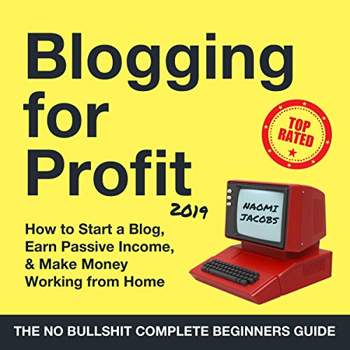 Blogging for Profit 2019: The Complete Beginners Guide on How to Start a Blog, Earn Passive Income, and Make Money Working from Home: Passive Income Series, Book 1
