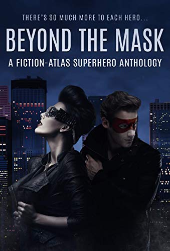 Beyond The Mask: A Fiction-Atlas Superhero Anthology