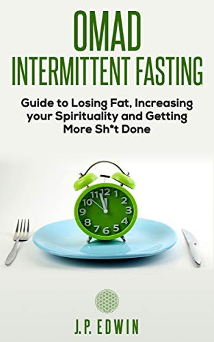 OMAD: Intermittent Fasting Guide to Losing Fat, Increasing your Spirituality and Getting More Sh*T Done