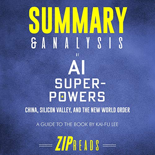Book Cover Summary and Analysis of AI Superpowers: China, Silicon Valley, and the New World Order: A Guide to the Book by Kai-Fu Lee