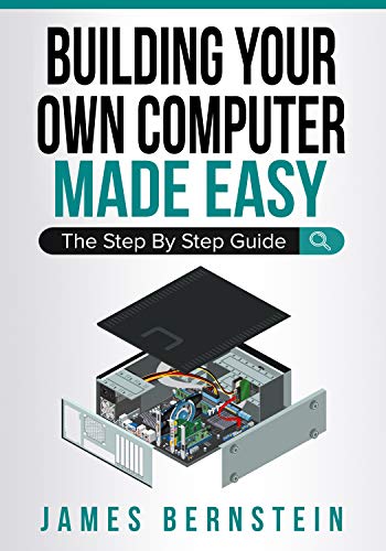 Book Cover Building Your Own Computer Made Easy: The Step By Step Guide (Computers Made Easy Book 3)