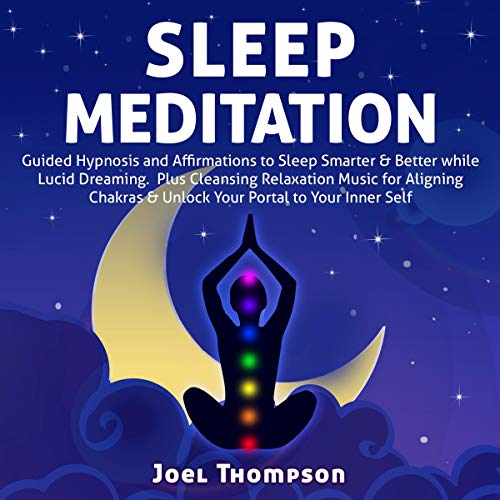 Sleep Meditation: Guided Hypnosis and Affirmations to Sleep Smarter & Better While Lucid Dreaming Plus Cleansing Relaxation Music for Aligning Chakras & Unlock Your Portal to Your Inner Self